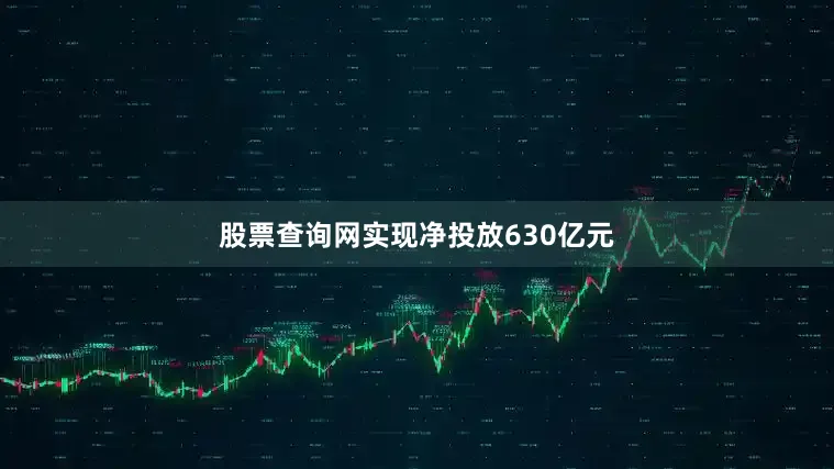 股票查询网实现净投放630亿元
