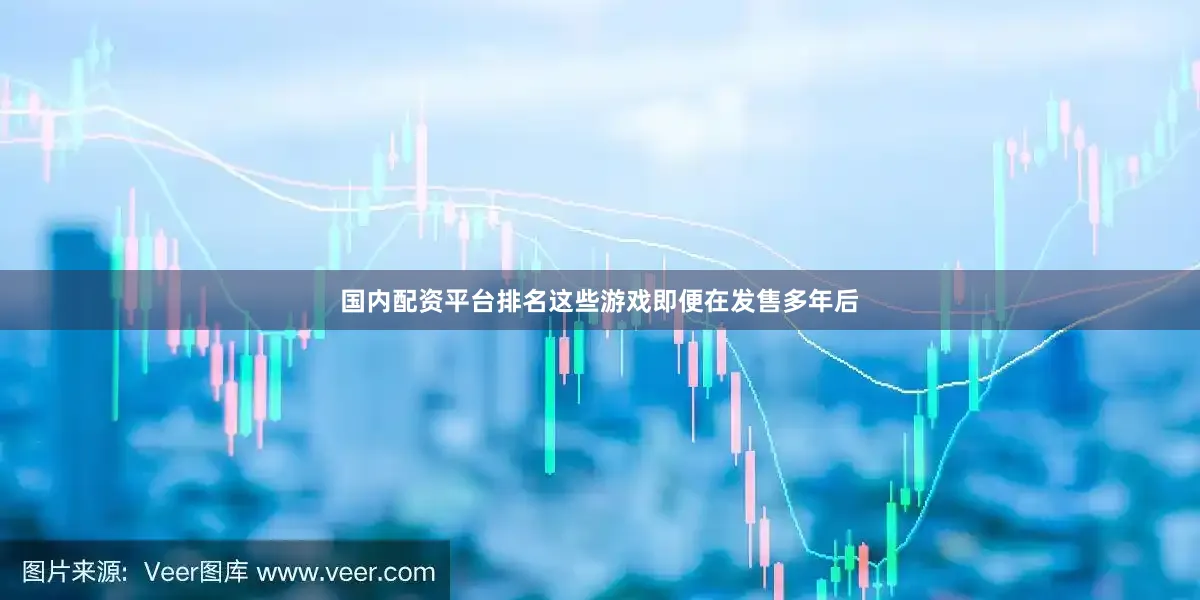 国内配资平台排名这些游戏即便在发售多年后