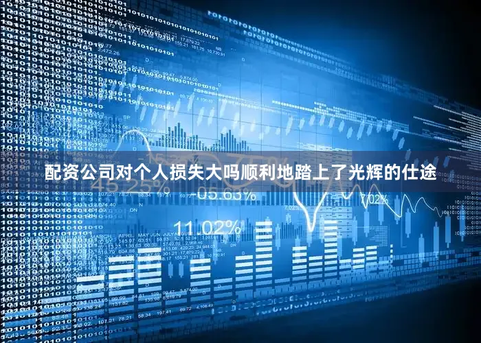 配资公司对个人损失大吗顺利地踏上了光辉的仕途