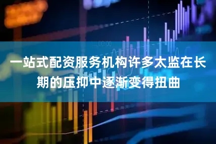 一站式配资服务机构许多太监在长期的压抑中逐渐变得扭曲