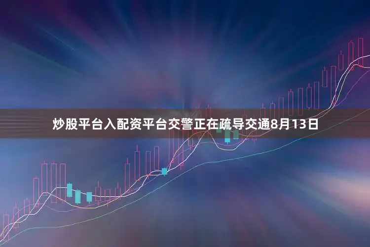 炒股平台入配资平台交警正在疏导交通8月13日