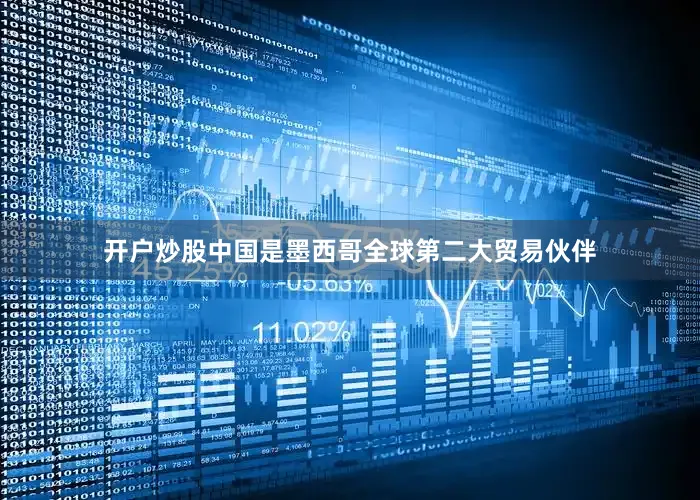 开户炒股中国是墨西哥全球第二大贸易伙伴