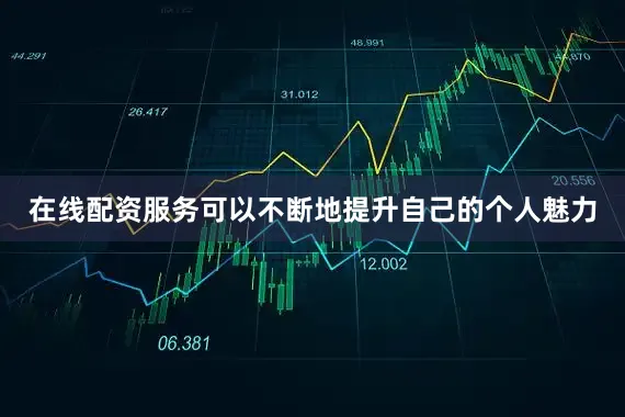 在线配资服务可以不断地提升自己的个人魅力