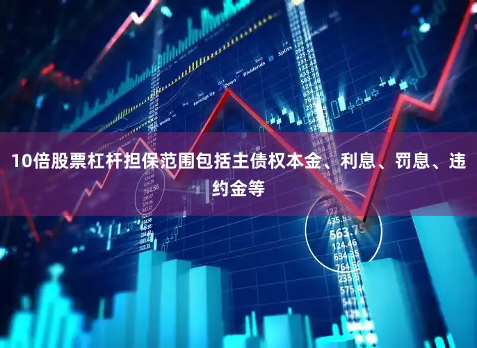 10倍股票杠杆担保范围包括主债权本金、利息、罚息、违约金等