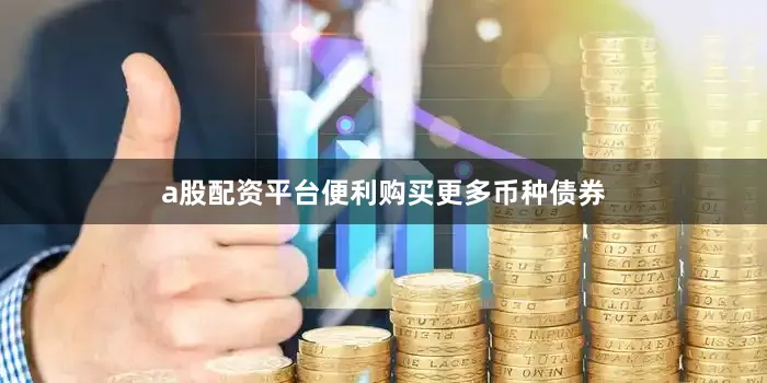 a股配资平台便利购买更多币种债券